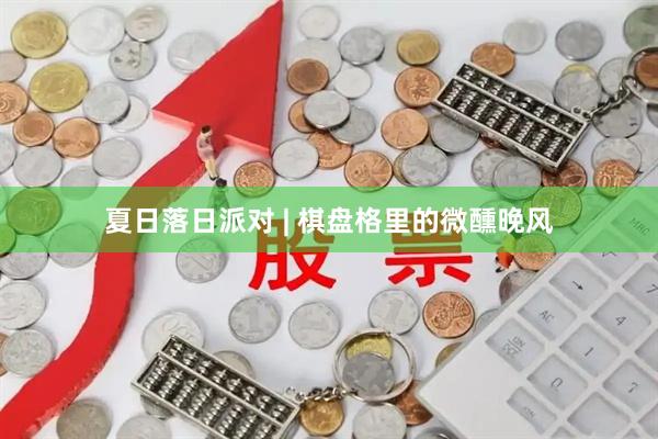 夏日落日派对 | 棋盘格里的微醺晚风