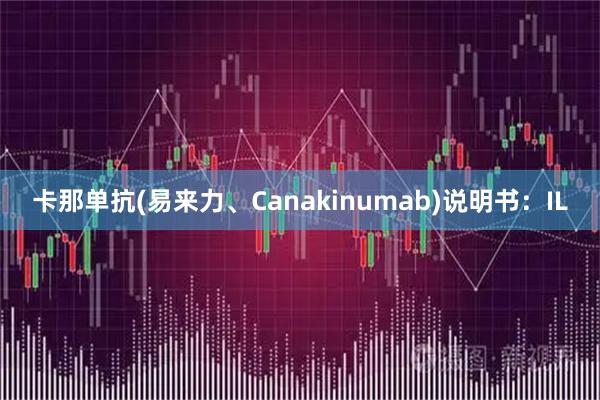 卡那单抗(易来力、Canakinumab)说明书：IL