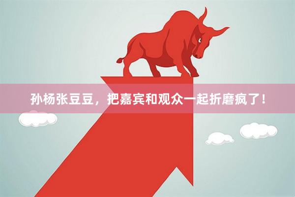 孙杨张豆豆,把嘉宾和观众一起折磨疯了!